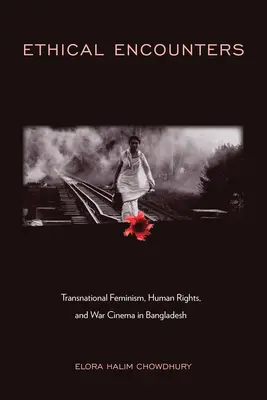 Etikai találkozások: Transznacionális feminizmus, emberi jogok és háborús filmek Bangladesben - Ethical Encounters: Transnational Feminism, Human Rights, and War Cinema in Bangladesh