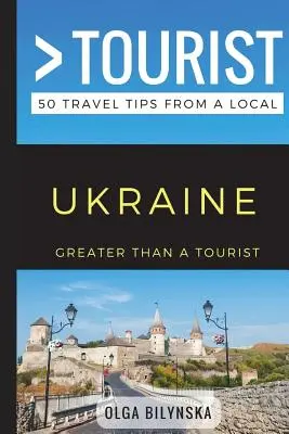 Nagyobb, mint egy turista - Ukrajna: 50 utazási tipp egy helyitől - Greater Than a Tourist - Ukraine: 50 Travel Tips from a Local