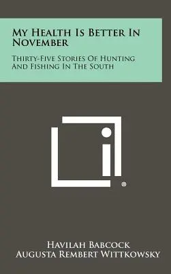 Novemberben jobb az egészségem: Harmincöt történet a déli vadászatról és halászatról - My Health Is Better In November: Thirty-Five Stories Of Hunting And Fishing In The South