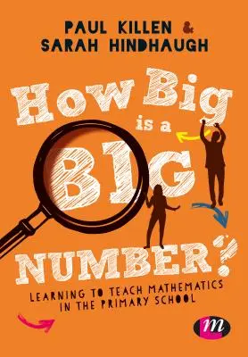 Milyen nagy egy nagy szám?: A matematika tanítása az általános iskolában - How Big Is a Big Number?: Learning to Teach Mathematics in the Primary School