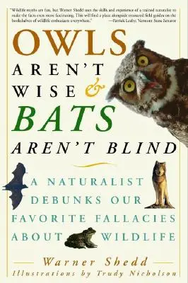 Owls Aren't Wise & Bats Aren't Blind: Egy természettudós megcáfolja a vadon élő állatokkal kapcsolatos kedvenc tévhiteinket - Owls Aren't Wise & Bats Aren't Blind: A Naturalist Debunks Our Favorite Fallacies about Wildlife