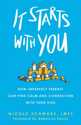 Önnel kezdődik: Hogyan találhatják meg a tökéletlen szülők a nyugalmat és a kapcsolatot a gyerekeikkel? - It Starts with You: How Imperfect Parents Can Find Calm and Connection with Their Kids