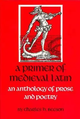 A középkori latin nyelv alapjai: prózai és verses antológia - A Primer of Medieval Latin: An Anthology of Prose and Verse