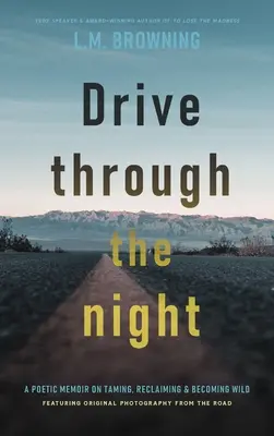 Drive Through the Night: Egy költői emlékirat a vadon megszelídítéséről, visszaszerzéséről és vaddá válásáról - Drive Through the Night: A Poetic Memoir on Taming, Reclaiming & Becoming Wild