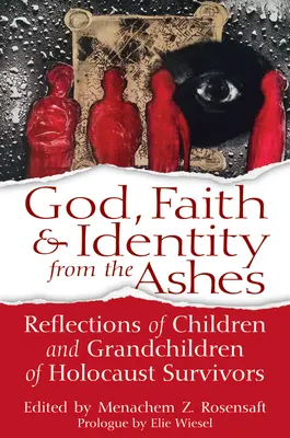 Isten, hit és identitás a hamvakból: Holokauszt-túlélők gyermekeinek és unokáinak gondolatai - God, Faith & Identity from the Ashes: Reflections of Children and Grandchildren of Holocaust Survivors