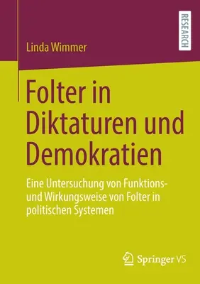 Folter in Diktaturen und Demokratien: Eine Untersuchung von Funktions- und Wirkungsweise von Folter in politischen Systemen