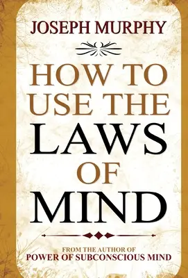 Hogyan használjuk az elme törvényeit - How to Use the Laws of Mind