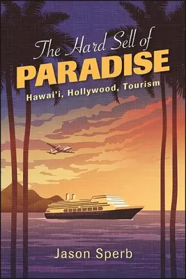 A Paradicsom nehéz eladása: Hawaii, Hollywood, turizmus - The Hard Sell of Paradise: Hawai'i, Hollywood, Tourism