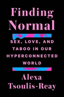 A normális megtalálása: Szex, szerelem és tabu a hiperösszekapcsolt világunkban - Finding Normal: Sex, Love, and Taboo in Our Hyperconnected World