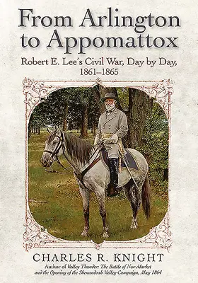 Arlingtontól Appomattoxig: Robert E. Lee polgárháborúja, napról napra, 1861-1865 - From Arlington to Appomattox: Robert E. Lee's Civil War, Day by Day, 1861-1865