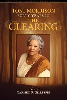 Toni Morrison: Toni Morrison: Negyven év a tisztáson - Toni Morrison: Forty Years in The Clearing