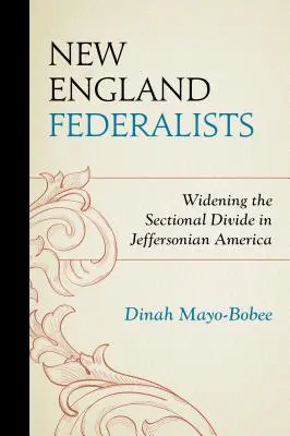 New England Federalists: A szekciós szakadék kiszélesedése a Jefferson-korabeli Amerikában - New England Federalists: Widening the Sectional Divide in Jeffersonian America