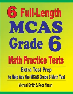 6 teljes hosszúságú MCAS Grade 6 Math Practice Tests: Extra tesztfelkészítés az MCAS Grade 6 matematika teszthez - 6 Full-Length MCAS Grade 6 Math Practice Tests: Extra Test Prep to Help Ace the MCAS Grade 6 Math Test