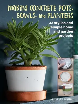 Making Concrete Pots, Bowls, and Planters: 33 stílusos és egyszerű otthoni és kerti projekt - Making Concrete Pots, Bowls, and Planters: 33 Stylish and Simple Home and Garden Projects