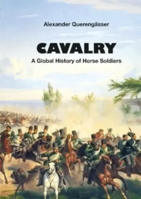 Lovasság - A lovas katonák globális története - Cavalry - A Global History of Horse Soldiers