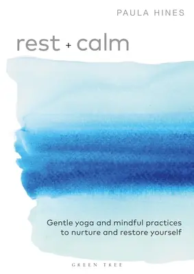 Pihenés + nyugalom: Gyengéd jóga és tudatos gyakorlatok önmagad ápolására és helyreállítására - Rest + Calm: Gentle Yoga and Mindful Practices to Nurture and Restore Yourself