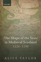 Az állam alakja a középkori Skóciában, 1124-1290 - The Shape of the State in Medieval Scotland, 1124-1290