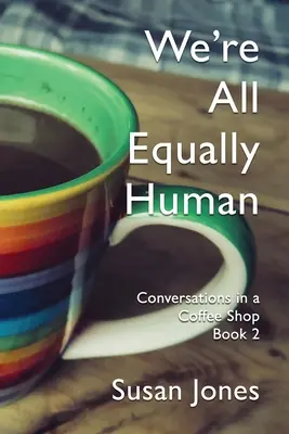 Mindannyian egyformán emberek vagyunk: Beszélgetések egy kávézóban 2. könyv - We're All Equally Human: Conversations in a Coffee Shop Book 2