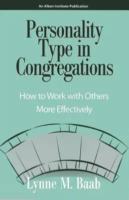 Személyiségtípusok a gyülekezetekben: Hogyan dolgozzunk hatékonyabban másokkal - Personality Type in Congregations: How to Work with Others More Effectively