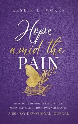 Hope Amid the Pain: Hanging On to Positive Expectations When Battling Battling Chronic Pain and Illness, A 60-Day Devotional Journal, Hardcover (Keményfedeles) - Hope Amid the Pain: Hanging On to Positive Expectations When Battling Chronic Pain and Illness, A 60-Day Devotional Journal, Hardcover