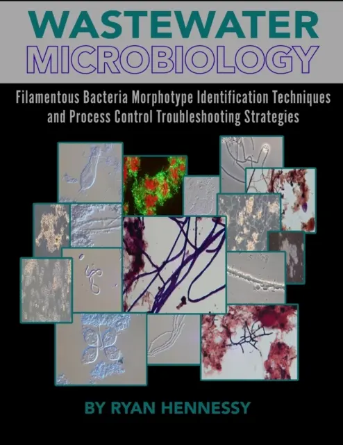 Szennyvízmikrobiológia, fonalas baktériumok morfotípus-azonosítási technikái és folyamatszabályozási hibaelhárítási stratégiák - Wastewater Microbiology, Filamentous Bacteria Morphotype Identification Techniques, and Process Control Troubleshooting Strategies