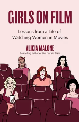 Lányok a filmen: Lessons from a Life from Watching Women in Movies (Filmkészítés, életleckék, filmelemzés) - Girls on Film: Lessons from a Life of Watching Women in Movies (Filmmaking, Life Lessons, Film Analysis)