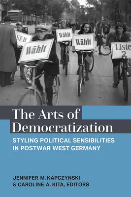 A demokratizálódás művészete: Politikai érzékenységek stílusa a háború utáni Nyugat-Németországban - The Arts of Democratization: Styling Political Sensibilities in Postwar West Germany