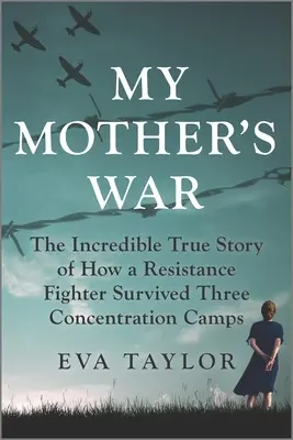 Anyám háborúja: Hihetetlen igaz történet arról, hogyan élt túl egy ellenálló harcos három koncentrációs tábort - My Mother's War: The Incredible True Story of How a Resistance Fighter Survived Three Concentration Camps