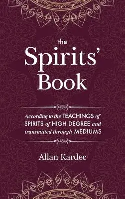 A szellemek könyve: Tartalmazza a spiritiszta tanítás elveit a lélek halhatatlanságáról, a szellemek természetéről és azok relati - The Spirits' Book: Containing the principles of spiritist doctrine on the immortality of the soul, the nature of spirits and their relati