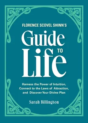 Florence Scovel Shinn útmutatója az élethez: Használd ki az intuíció erejét, kapcsolódj a vonzás törvényeihez, és fedezd fel isteni tervedet! - Florence Scovel Shinn's Guide to Life: Harness the Power of Intuition, Connect to the Laws of Attraction, and Discover Your Divine Plan