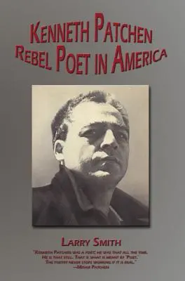 Kenneth Patchen: Patchen: Rebel Poet in America - Kenneth Patchen: Rebel Poet in America