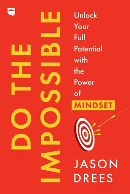 Tedd meg a lehetetlent: A gondolkodásmód erejével szabadítsd fel a teljes potenciálodat - Do the Impossible: Unlock Your Full Potential with the Power of Mindset