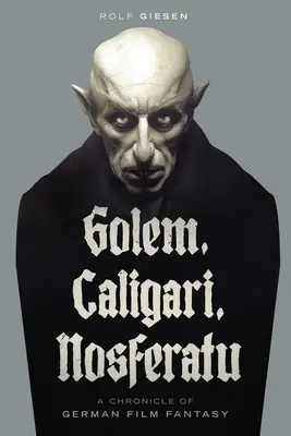 Gólem, Caligari, Nosferatu - A német filmfantázia krónikája - Golem, Caligari, Nosferatu - A Chronicle of German Film Fantasy