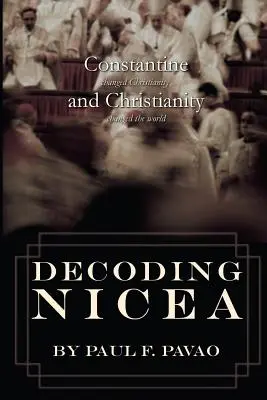 Nicea dekódolása: Konstantin megváltoztatta a kereszténységet és a kereszténység megváltoztatta a világot - Decoding Nicea: Constantine Changed Christianity and Christianity Changed the World