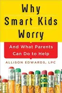 Proč si chytré děti dělají starosti: a co mohou rodiče udělat, aby jim pomohli - Why Smart Kids Worry: And What Parents Can Do to Help