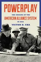 Powerplay: Az amerikai szövetségi rendszer eredete Ázsiában - Powerplay: The Origins of the American Alliance System in Asia