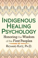 Őshonos gyógyító pszichológia: Az első népek bölcsességének tisztelete - Indigenous Healing Psychology: Honoring the Wisdom of the First Peoples