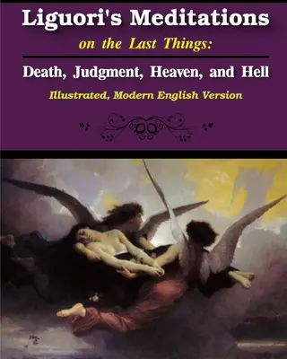 Liguori elmélkedései az utolsó dolgokról: Halál, ítélet, mennyország és pokol - Liguori's Meditations on the Last Things: Death, Judgment, Heaven, and Hell