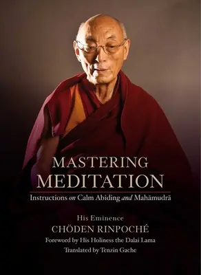 A meditáció elsajátítása: Utasítások a nyugodt tartózkodásról és a Mahamudráról - Mastering Meditation: Instructions on Calm Abiding and Mahamudra