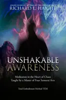 Rendíthetetlen tudatosság: Meditáció a káosz szívében, a négy szamuráj művészet mestere által tanítva - Unshakable Awareness: Meditation in the Heart of Chaos, Taught by a Master of Four Samurai Arts