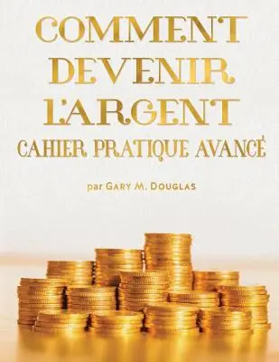 Comment Devenir L'Argent Cahier Pratique Avance - Haladó pénz munkafüzet francia - Comment Devenir L'Argent Cahier Pratique Avance - Advanced Money Workbook French