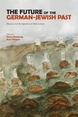 A német-zsidó múlt jövője: Az emlékezet és az antiszemitizmus kérdése - The Future of the German-Jewish Past: Memory and the Question of Antisemitism