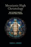 Messianic High Christology: A második templomi judaizmus újszövetségi változatai - Messianic High Christology: New Testament Variants of Second Temple Judaism