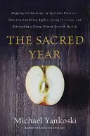 The Sacred Year: A spirituális gyakorlat lélektérképének feltérképezése -- Hogyan szemlélődnek az almák, hogyan élnek egy barlangban, és hogyan barátkoznak egy haldokló nővel? - The Sacred Year: Mapping the Soulscape of Spiritual Practice -- How Contemplating Apples, Living in a Cave, and Befriending a Dying Wom