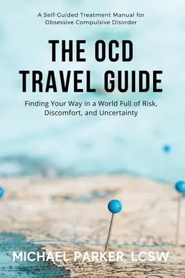 Az OCD útikalauz: Útkeresés egy kockázattal, kellemetlenséggel és bizonytalansággal teli világban - The OCD Travel Guide: Finding Your Way in a World Full of Risk, Discomfort, and Uncertainty