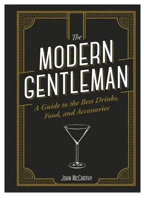 A modern úriember: A legjobb ételek, italok és kiegészítők útmutatója - The Modern Gentleman: The Guide to the Best Food, Drinks, and Accessories