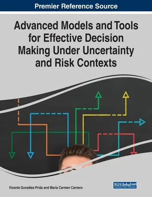 Fejlett modellek és eszközök a hatékony döntéshozatalhoz bizonytalansági és kockázati körülmények között - Advanced Models and Tools for Effective Decision Making Under Uncertainty and Risk Contexts