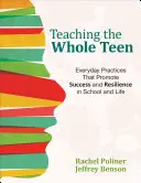 Az egész tinédzser tanítása: Mindennapi gyakorlatok, amelyek elősegítik a sikert és az ellenálló képességet az iskolában és az életben - Teaching the Whole Teen: Everyday Practices That Promote Success and Resilience in School and Life