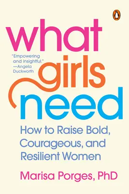 Amire a lányoknak szükségük van: Hogyan neveljünk bátor, bátor és rugalmas nőket? - What Girls Need: How to Raise Bold, Courageous, and Resilient Women