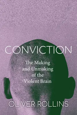 Conviction: Az erőszakos agy létrejötte és felbomlása - Conviction: The Making and Unmaking of the Violent Brain